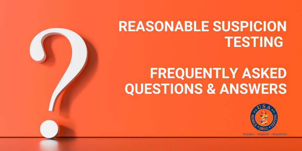 Reasonable Suspicion Testing Frequently Asked Questions & Answers